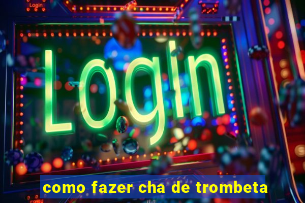 como fazer cha de trombeta